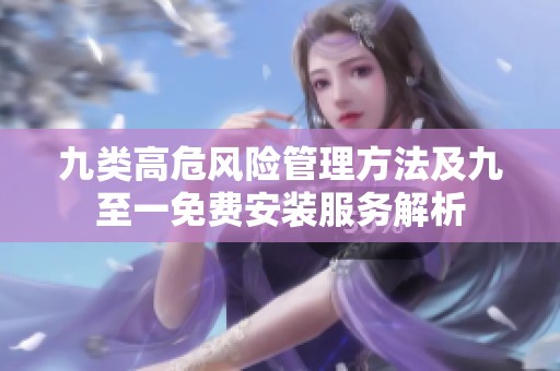 九類高危風(fēng)險管理方法及九至一免費安裝服務(wù)解析