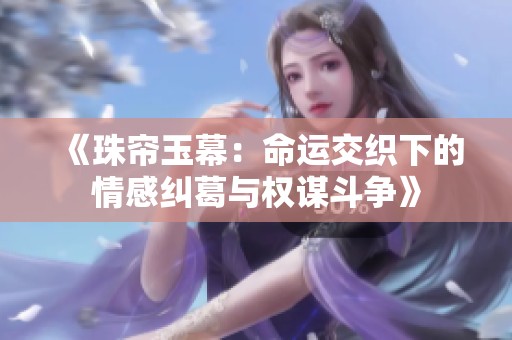 《珠簾玉幕：命運交織下的情感糾葛與權(quán)謀斗爭》