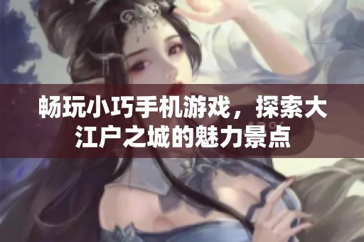 暢玩小巧手機游戲，探索大江戶之城的魅力景點