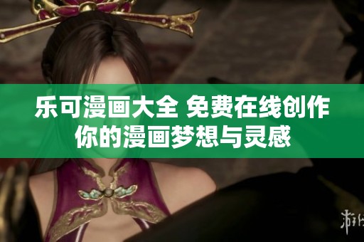 樂可漫畫大全 免費在線創(chuàng)作你的漫畫夢想與靈感