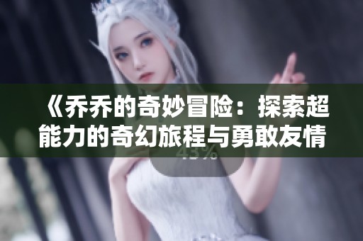 《喬喬的奇妙冒險(xiǎn)：探索超能力的奇幻旅程與勇敢友情》