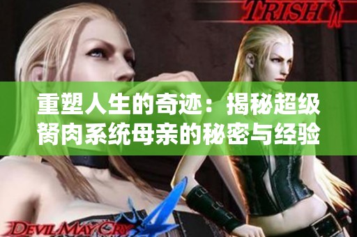 重塑人生的奇跡：揭秘超級(jí)胬肉系統(tǒng)母親的秘密與經(jīng)驗(yàn)