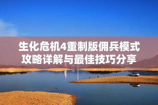 生化危機4重制版?zhèn)虮Ｊ焦ヂ栽斀馀c最佳技巧分享