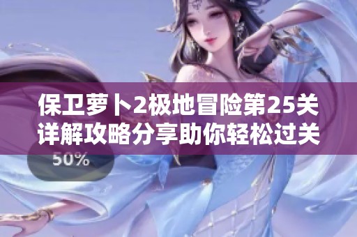保衛(wèi)蘿卜2極地冒險(xiǎn)第25關(guān)詳解攻略分享助你輕松過(guò)關(guān)