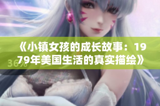 《小鎮(zhèn)女孩的成長故事：1979年美國生活的真實描繪》
