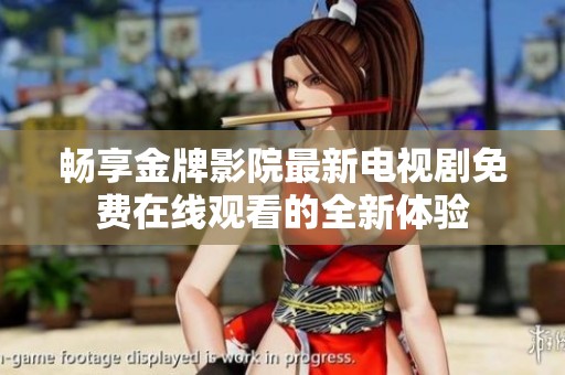 暢享金牌影院最新電視劇免費(fèi)在線觀看的全新體驗(yàn)