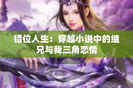錯(cuò)位人生：穿越小說(shuō)中的繼兄與我三角戀情