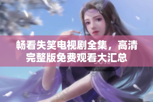 暢看失笑電視劇全集，高清完整版免費(fèi)觀看大匯總