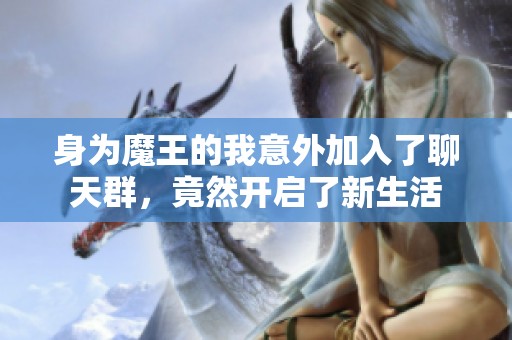 身為魔王的我意外加入了聊天群，竟然開啟了新生活