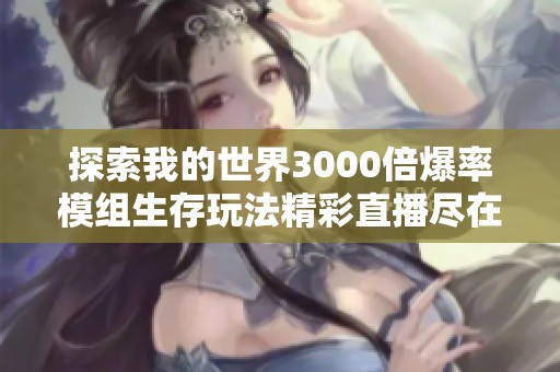 探索我的世界3000倍爆率模組生存玩法精彩直播盡在喜馬