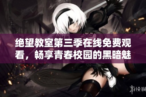 絕望教室第三季在線免費(fèi)觀看，暢享青春校園的黑暗魅力