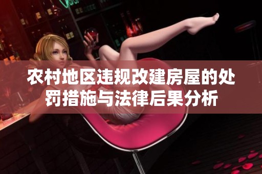 農(nóng)村地區(qū)違規(guī)改建房屋的處罰措施與法律后果分析