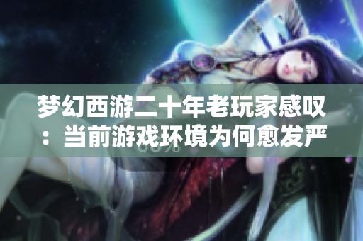 夢幻西游二十年老玩家感嘆：當(dāng)前游戲環(huán)境為何愈發(fā)嚴(yán)峻