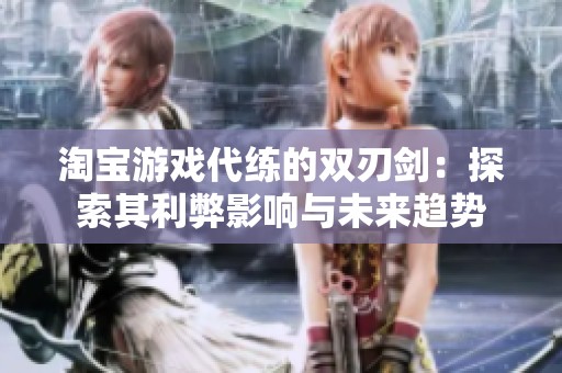淘寶游戲代練的雙刃劍：探索其利弊影響與未來趨勢