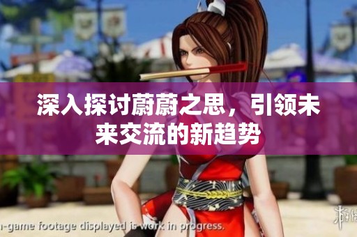 深入探討蔚蔚之思，引領未來交流的新趨勢