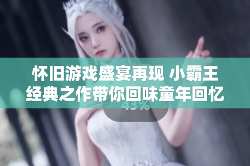 懷舊游戲盛宴再現(xiàn) 小霸王經(jīng)典之作帶你回味童年回憶