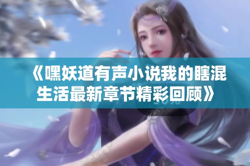《嘿妖道有聲小說我的瞎混生活最新章節(jié)精彩回顧》