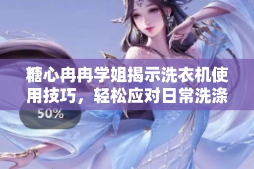 糖心冉冉學(xué)姐揭示洗衣機(jī)使用技巧，輕松應(yīng)對(duì)日常洗滌煩惱