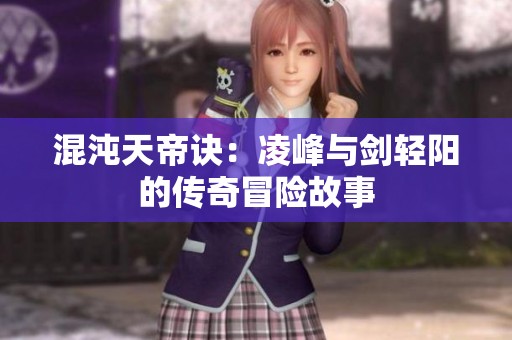 混沌天帝訣：凌峰與劍輕陽(yáng)的傳奇冒險(xiǎn)故事