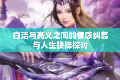 白潔與高義之間的情感糾葛與人生抉擇探討