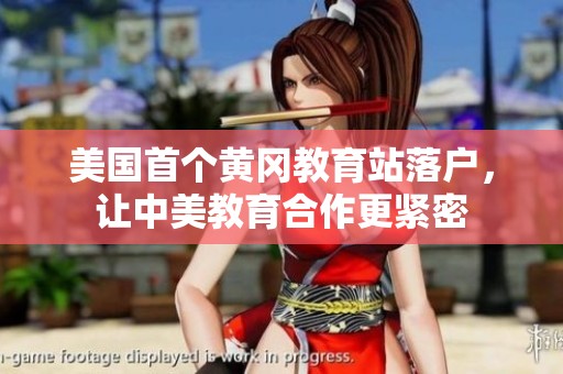 美國(guó)首個(gè)黃岡教育站落戶(hù)，讓中美教育合作更緊密