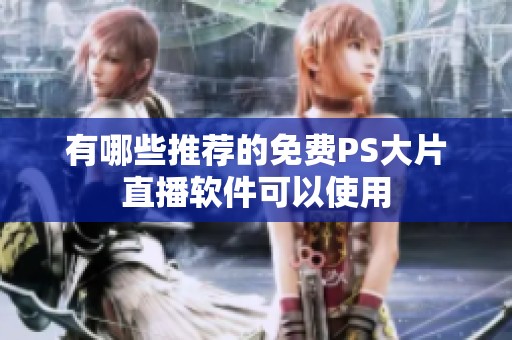 有哪些推薦的免費(fèi)PS大片直播軟件可以使用