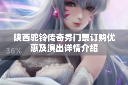陜西駝鈴傳奇秀門票訂購優(yōu)惠及演出詳情介紹