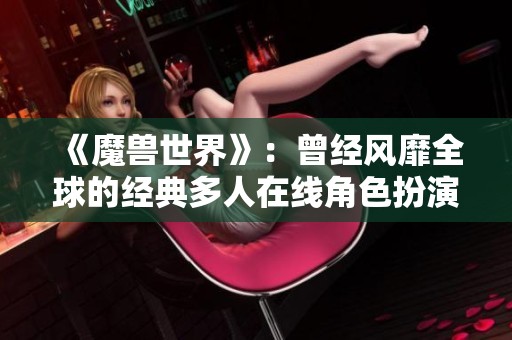 《魔獸世界》：曾經(jīng)風(fēng)靡全球的經(jīng)典多人在線角色扮演游戲