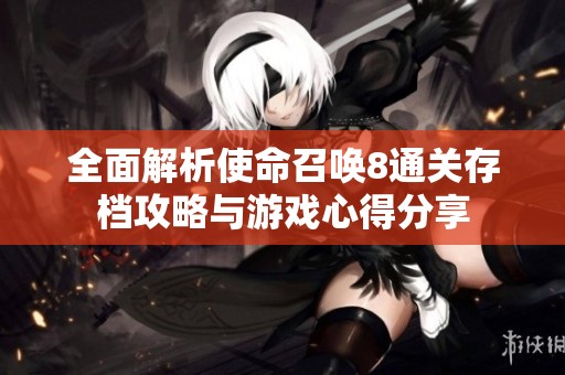 全面解析使命召喚8通關存檔攻略與游戲心得分享