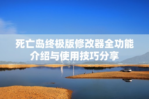 死亡島終極版修改器全功能介紹與使用技巧分享