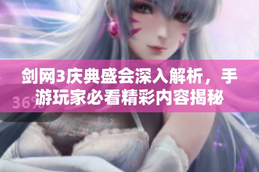 劍網(wǎng)3慶典盛會深入解析，手游玩家必看精彩內(nèi)容揭秘