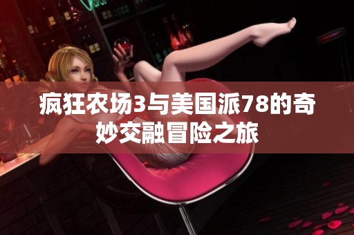 瘋狂農(nóng)場3與美國派78的奇妙交融冒險之旅