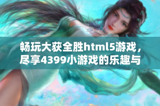 暢玩大獲全勝html5游戲，盡享4399小游戲的樂(lè)趣與挑戰(zhàn)
