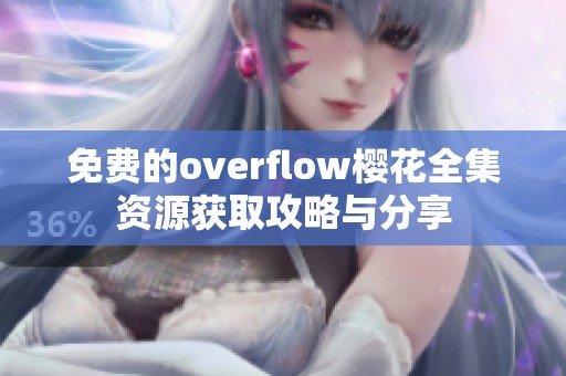 免費的overflow櫻花全集資源獲取攻略與分享