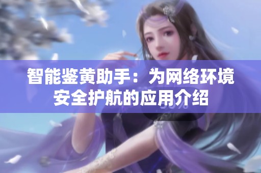 智能鑒黃助手：為網(wǎng)絡(luò)環(huán)境安全護(hù)航的應(yīng)用介紹