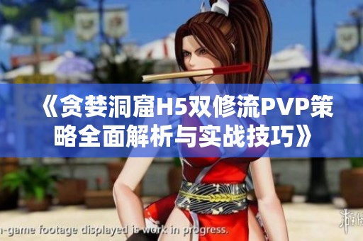 《貪婪洞窟H5雙修流PVP策略全面解析與實戰(zhàn)技巧》