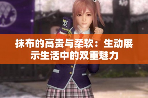 抹布的高貴與柔軟：生動展示生活中的雙重魅力