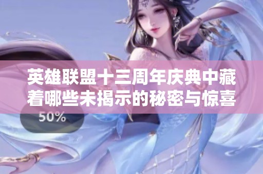 英雄聯(lián)盟十三周年慶典中藏著哪些未揭示的秘密與驚喜