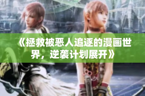 《拯救被惡人追逐的漫畫世界，逆襲計劃展開》