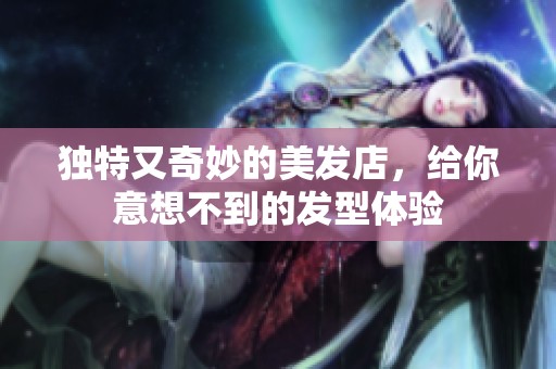 獨(dú)特又奇妙的美發(fā)店，給你意想不到的發(fā)型體驗(yàn)