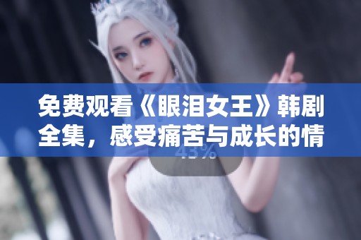 免費(fèi)觀看《眼淚女王》韓劇全集，感受痛苦與成長的情感之旅