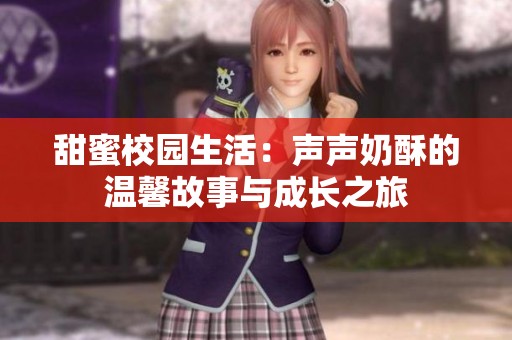 甜蜜校園生活：聲聲奶酥的溫馨故事與成長(zhǎng)之旅