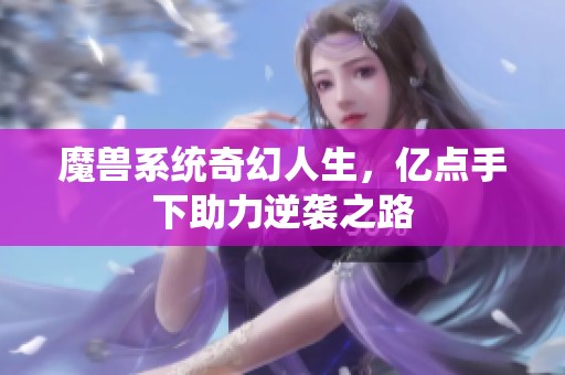 魔獸系統(tǒng)奇幻人生，億點(diǎn)手下助力逆襲之路