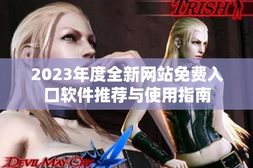 2023年度全新網(wǎng)站免費(fèi)入口軟件推薦與使用指南