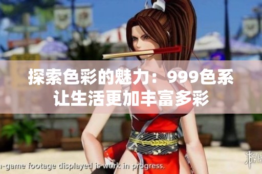 探索色彩的魅力：999色系讓生活更加豐富多彩