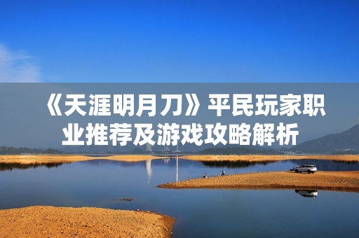 《天涯明月刀》平民玩家職業(yè)推薦及游戲攻略解析