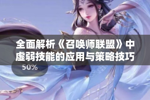 全面解析《召喚師聯(lián)盟》中虛弱技能的應用與策略技巧