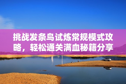挑戰(zhàn)發(fā)條鳥試煉常規(guī)模式攻略，輕松通關(guān)滿血秘籍分享