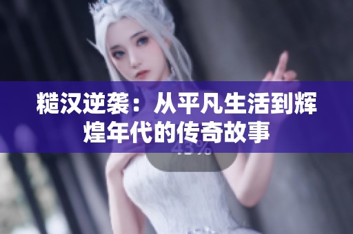 糙漢逆襲：從平凡生活到輝煌年代的傳奇故事