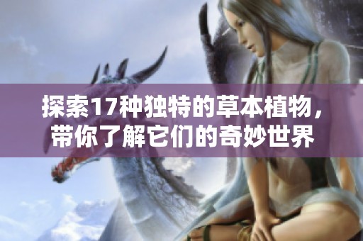 探索17種獨特的草本植物，帶你了解它們的奇妙世界